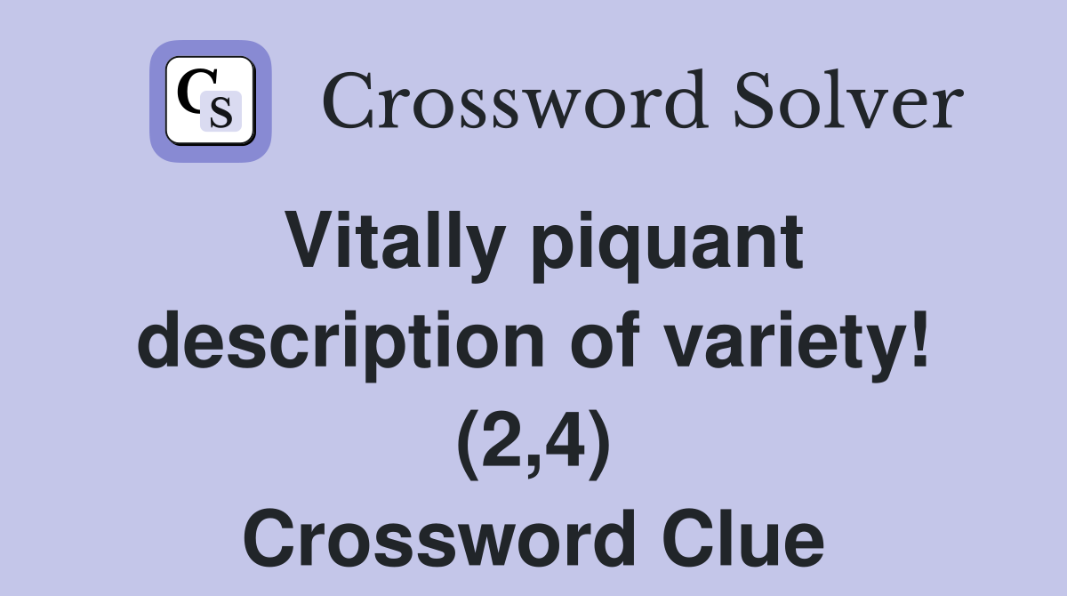 Vitally piquant description of variety! (2,4) Crossword Clue Answers